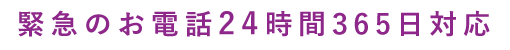 緊急のお電話24時間365日対応